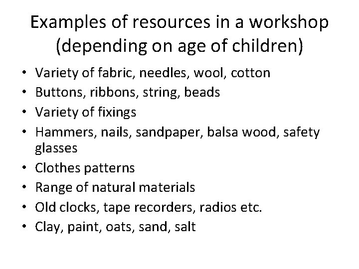 Examples of resources in a workshop (depending on age of children) • • Variety