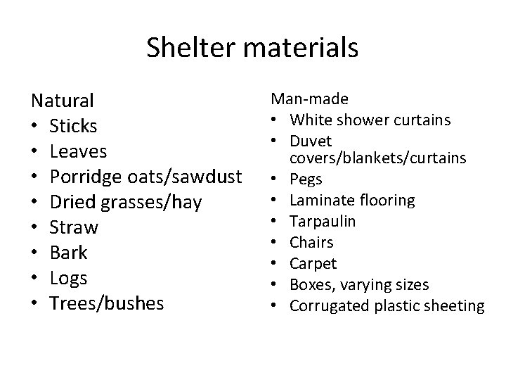 Shelter materials Natural • Sticks • Leaves • Porridge oats/sawdust • Dried grasses/hay •