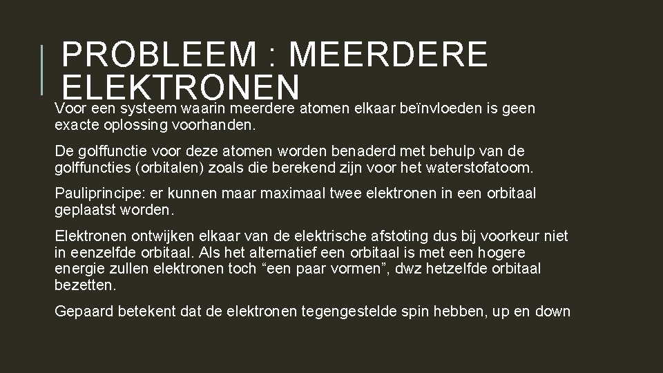 PROBLEEM : MEERDERE ELEKTRONEN Voor een systeem waarin meerdere atomen elkaar beïnvloeden is geen