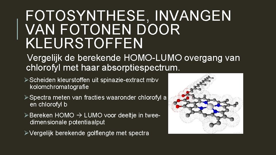 FOTOSYNTHESE, INVANGEN VAN FOTONEN DOOR KLEURSTOFFEN Vergelijk de berekende HOMO-LUMO overgang van chlorofyl met