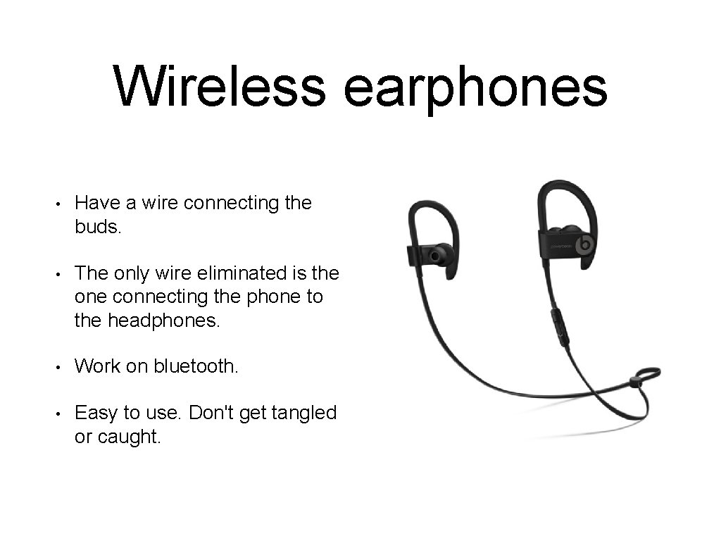 Wireless earphones • Have a wire connecting the buds. • The only wire eliminated