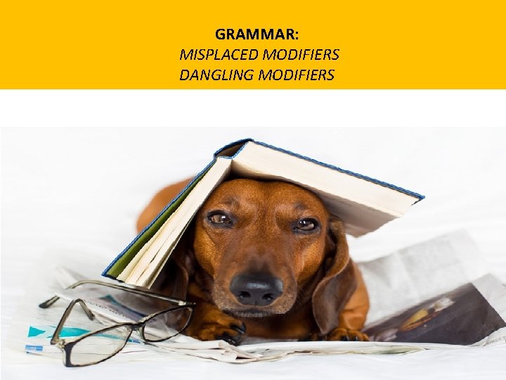 GRAMMAR: MISPLACED MODIFIERS DANGLING MODIFIERS 