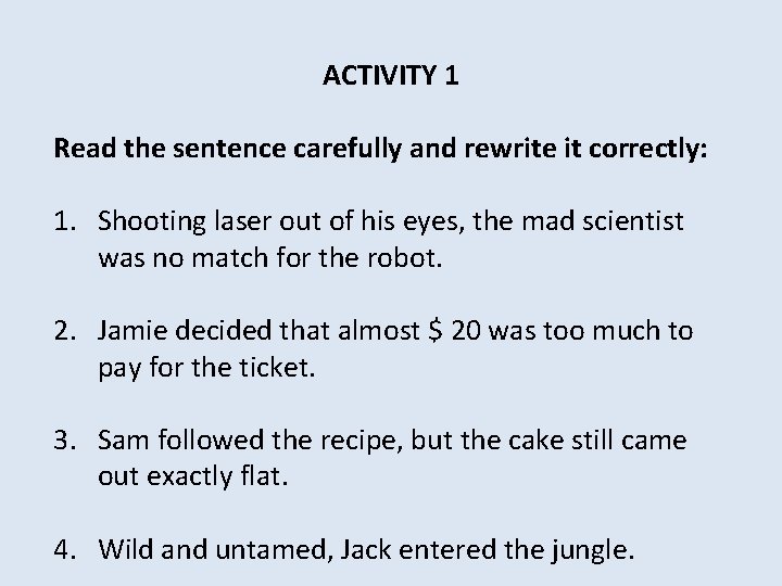 ACTIVITY 1 Read the sentence carefully and rewrite it correctly: 1. Shooting laser out