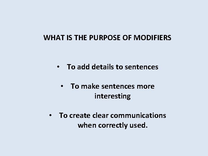 WHAT IS THE PURPOSE OF MODIFIERS • To add details to sentences • To