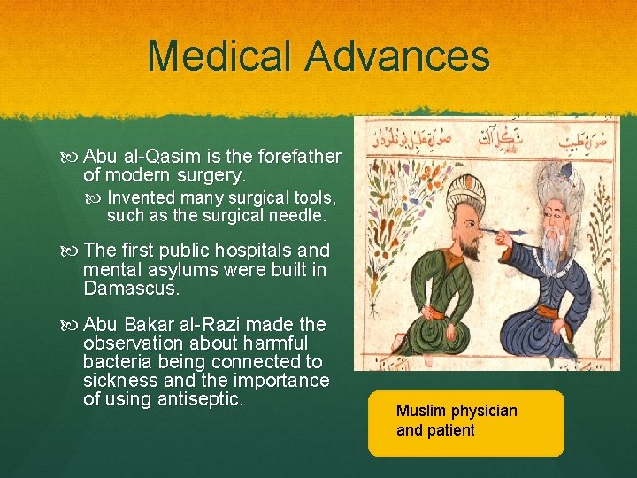 Medical Advances Abu al-Qasim is the forefather of modern surgery. Invented many surgical tools,
