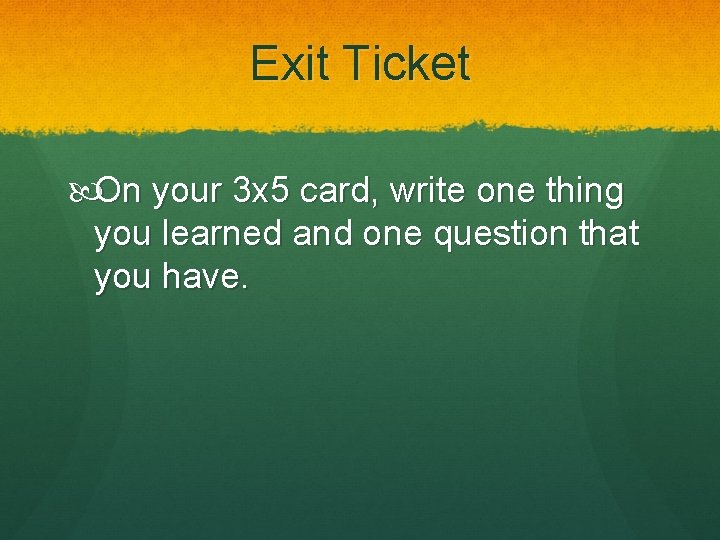 Exit Ticket On your 3 x 5 card, write one thing you learned and