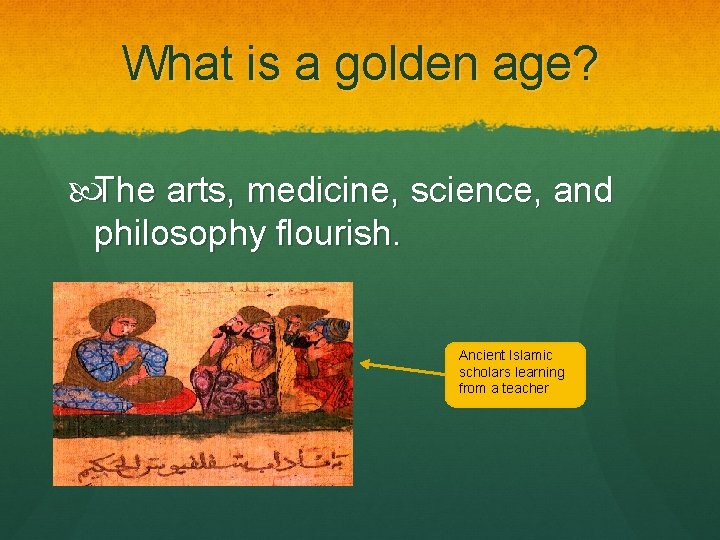 What is a golden age? The arts, medicine, science, and philosophy flourish. Ancient Islamic
