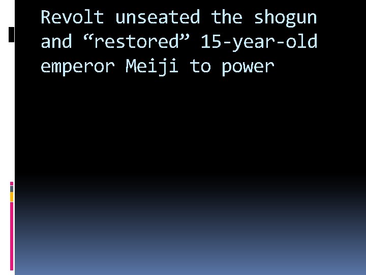 Revolt unseated the shogun and “restored” 15 -year-old emperor Meiji to power 