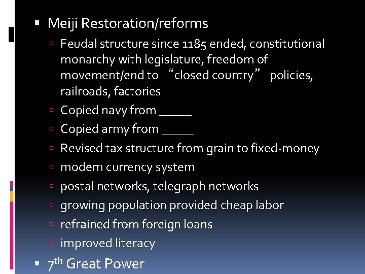  Meiji Restoration/reforms Feudal structure since 1185 ended, constitutional monarchy with legislature, freedom of