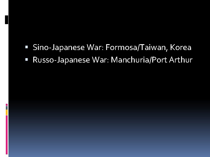  Sino-Japanese War: Formosa/Taiwan, Korea Russo-Japanese War: Manchuria/Port Arthur 