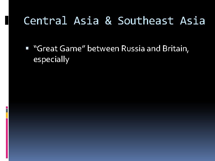 Central Asia & Southeast Asia “Great Game” between Russia and Britain, especially 