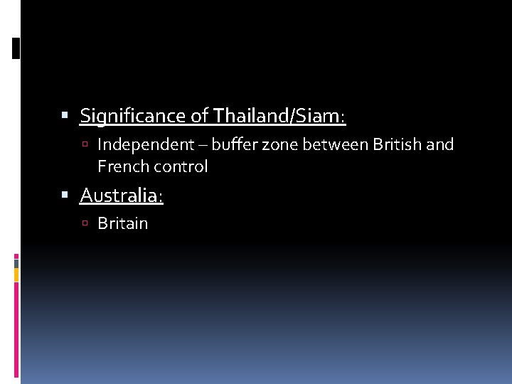  Significance of Thailand/Siam: Independent – buffer zone between British and French control Australia: