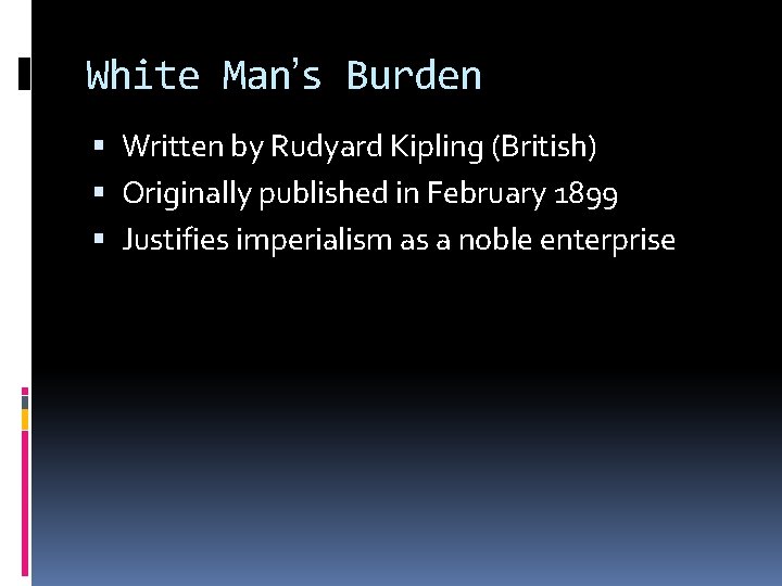 White Man’s Burden Written by Rudyard Kipling (British) Originally published in February 1899 Justifies