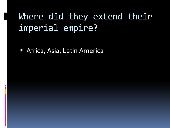 Where did they extend their imperial empire? Africa, Asia, Latin America 