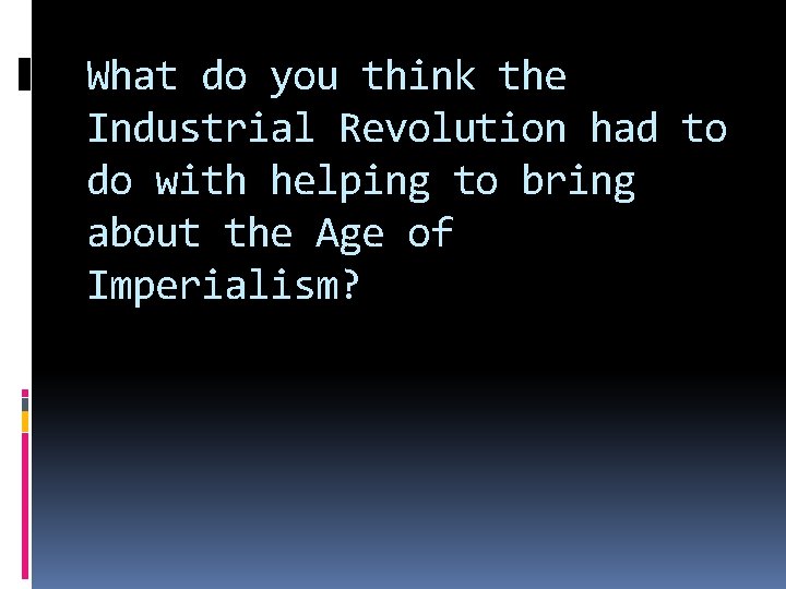 What do you think the Industrial Revolution had to do with helping to bring