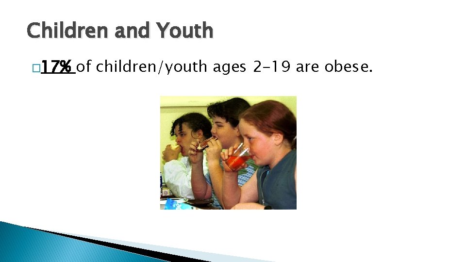 Children and Youth � 17% of children/youth ages 2 -19 are obese. 