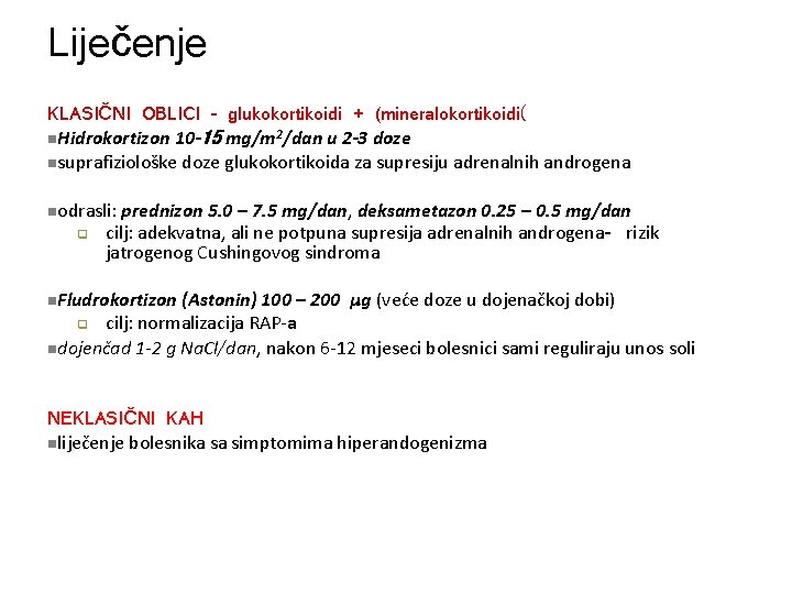 Liječenje KLASIČNI OBLICI – glukokortikoidi + (mineralokortikoidi( n. Hidrokortizon 10 -15 mg/m 2/dan u