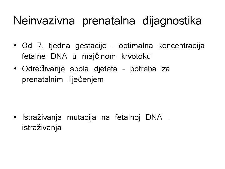 Neinvazivna prenatalna dijagnostika • Od 7. tjedna gestacije – optimalna koncentracija fetalne DNA u