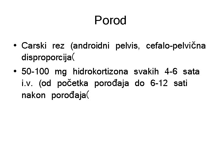 Porod • Carski rez (androidni pelvis, cefalo-pelvična disproporcija( • 50 -100 mg hidrokortizona svakih