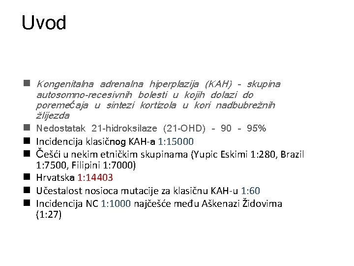 Uvod n Kongenitalna adrenalna hiperplazija (KAH) – skupina autosomno-recesivnih bolesti u kojih dolazi do