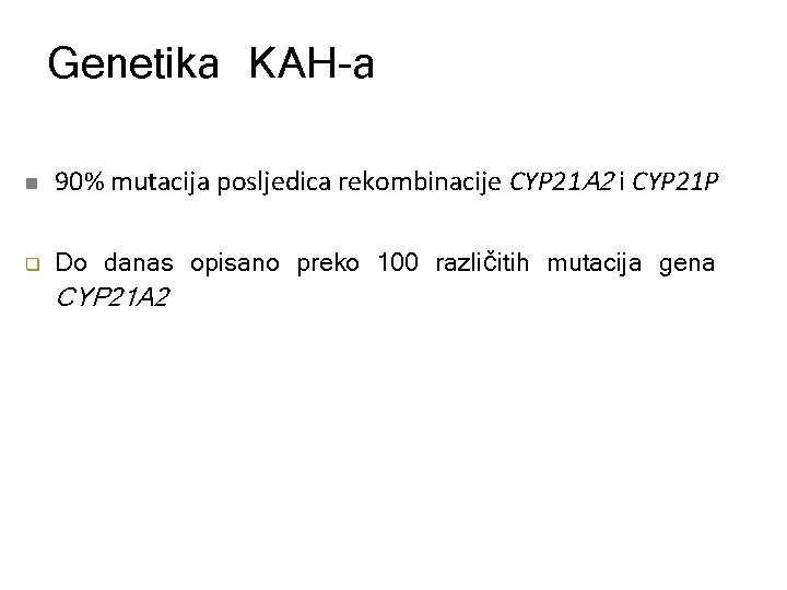 Genetika KAH-a n 90% mutacija posljedica rekombinacije CYP 21 A 2 i CYP 21