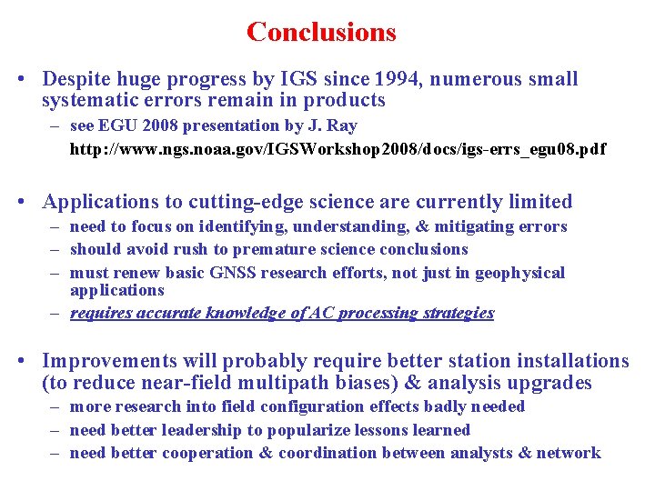 Conclusions • Despite huge progress by IGS since 1994, numerous small systematic errors remain
