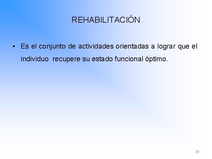REHABILITACIÓN • Es el conjunto de actividades orientadas a lograr que el individuo recupere