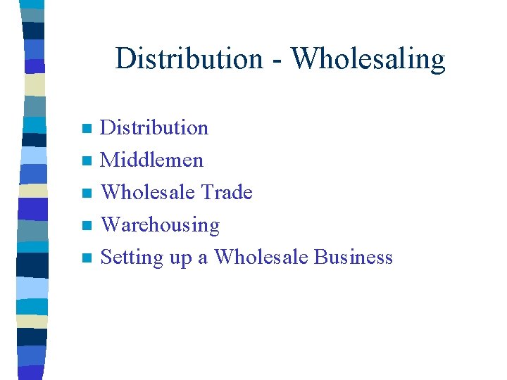 Distribution - Wholesaling n n n Distribution Middlemen Wholesale Trade Warehousing Setting up a