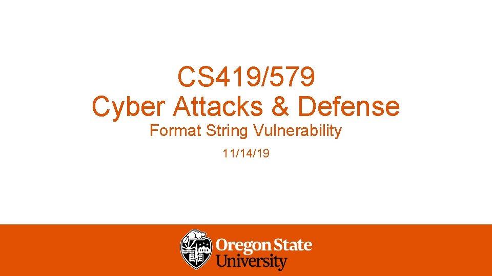 CS 419/579 Cyber Attacks & Defense Format String Vulnerability 11/14/19 