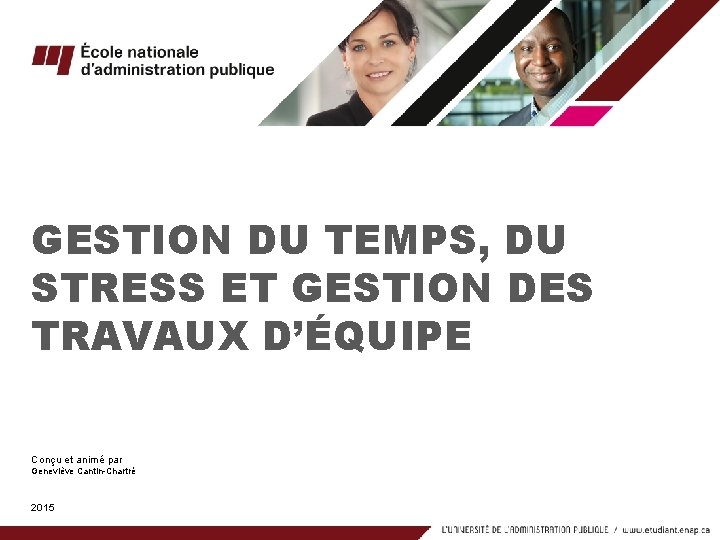 GESTION DU TEMPS, DU STRESS ET GESTION DES TRAVAUX D’ÉQUIPE Conçu et animé par