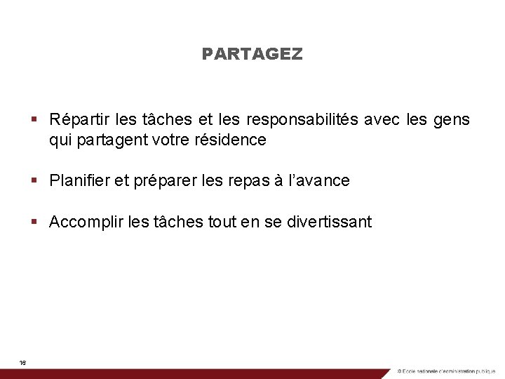 PARTAGEZ § Répartir les tâches et les responsabilités avec les gens qui partagent votre