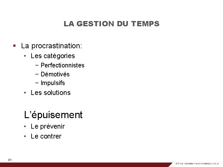 LA GESTION DU TEMPS § La procrastination: • Les catégories − Perfectionnistes − Démotivés