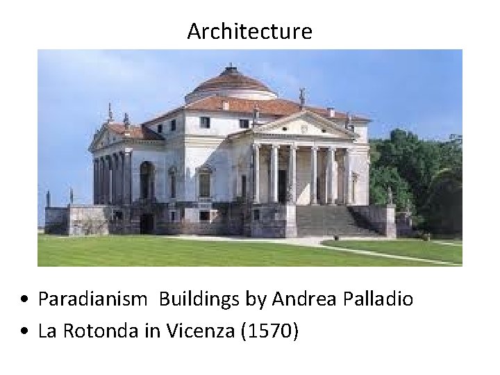 Architecture • Paradianism Buildings by Andrea Palladio • La Rotonda in Vicenza (1570) Architecture • Paradianism Buildings by Andrea Palladio • La Rotonda in Vicenza (1570)