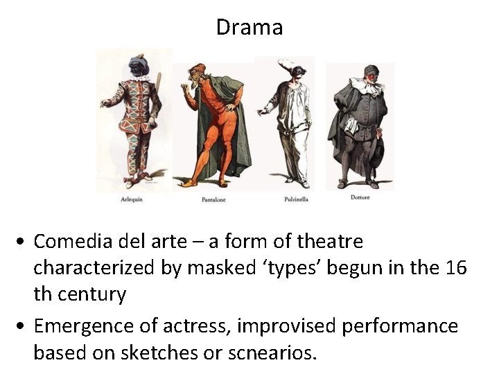 Drama • Comedia del arte – a form of theatre characterized by masked ‘types’ Drama • Comedia del arte – a form of theatre characterized by masked ‘types’