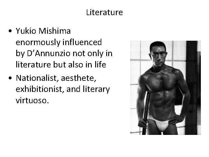 Literature • Yukio Mishima enormously influenced by D’Annunzio not only in literature but also Literature • Yukio Mishima enormously influenced by D’Annunzio not only in literature but also