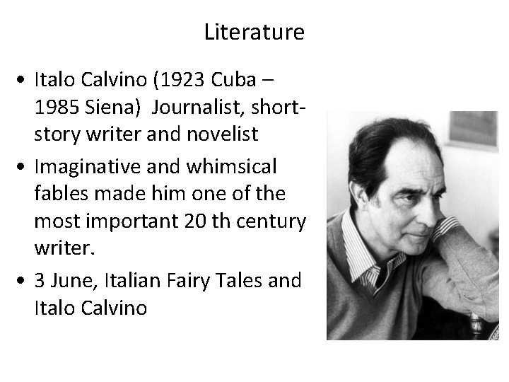 Literature • Italo Calvino (1923 Cuba – 1985 Siena) Journalist, shortstory writer and novelist Literature • Italo Calvino (1923 Cuba – 1985 Siena) Journalist, shortstory writer and novelist
