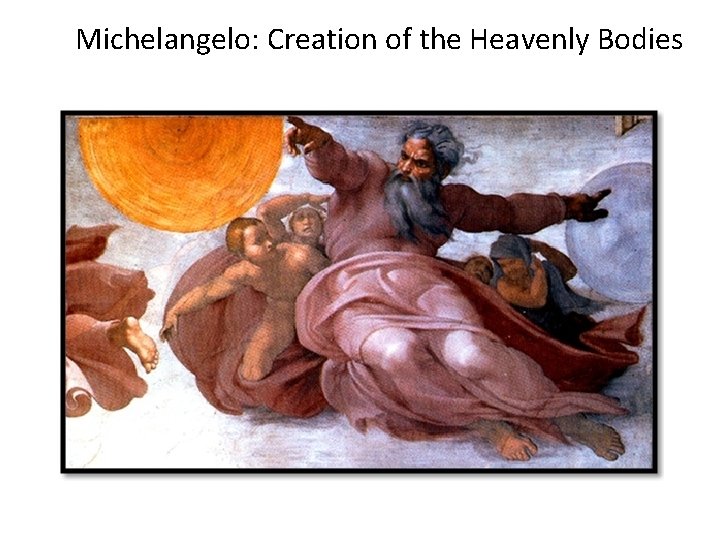 Michelangelo: Creation of the Heavenly Bodies Michelangelo: Creation of the Heavenly Bodies