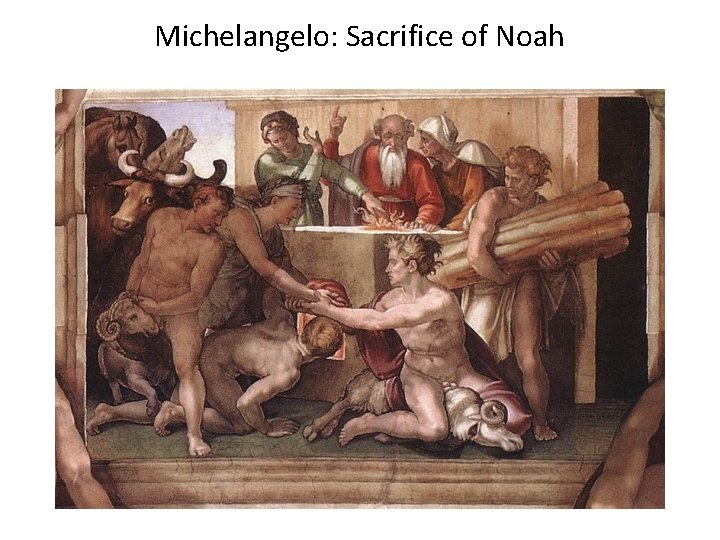 Michelangelo: Sacrifice of Noah Michelangelo: Sacrifice of Noah