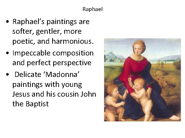 Raphael • Raphael’s paintings are softer, gentler, more poetic, and harmonious. • Impeccable composition Raphael • Raphael’s paintings are softer, gentler, more poetic, and harmonious. • Impeccable composition