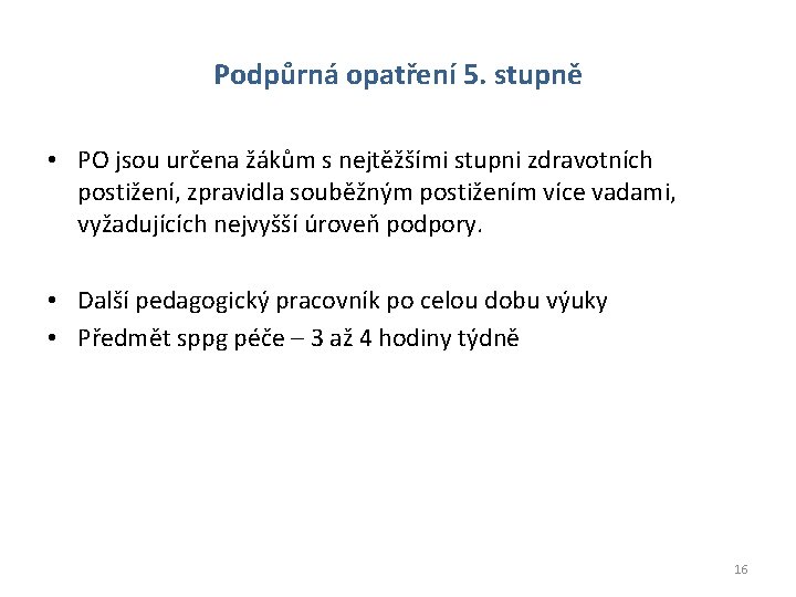 Podpůrná opatření 5. stupně • PO jsou určena žákům s nejtěžšími stupni zdravotních postižení,