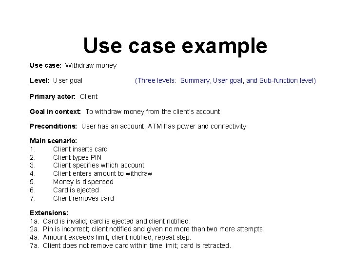 Use case example Use case: Withdraw money Level: User goal (Three levels: Summary, User