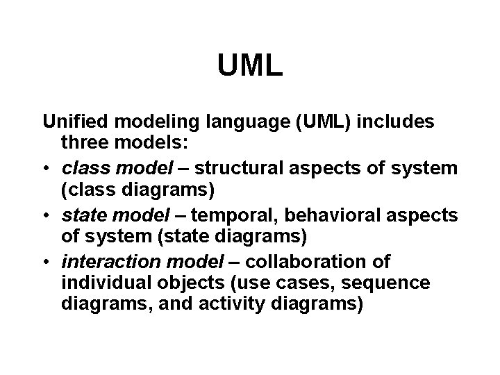 UML Unified modeling language (UML) includes three models: • class model – structural aspects