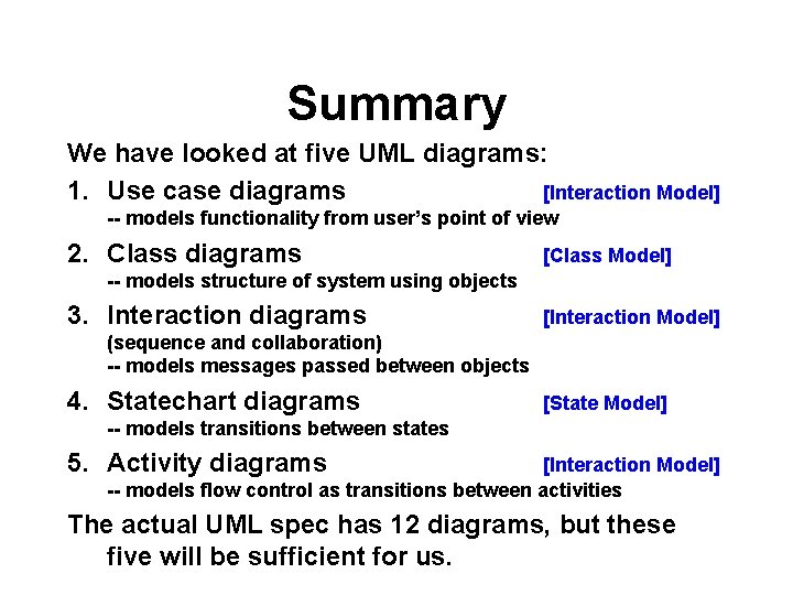 Summary We have looked at five UML diagrams: 1. Use case diagrams [Interaction Model]