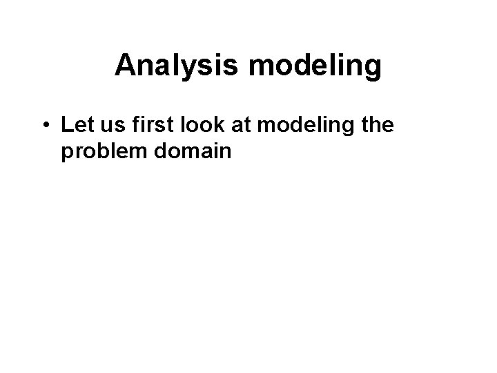 Analysis modeling • Let us first look at modeling the problem domain 