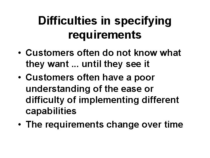 Difficulties in specifying requirements • Customers often do not know what they want. .