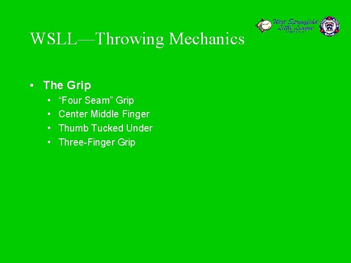WSLL—Throwing Mechanics • The Grip • • “Four Seam” Grip Center Middle Finger Thumb