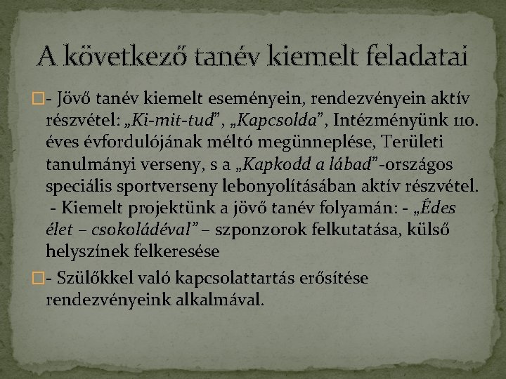 A következő tanév kiemelt feladatai �- Jövő tanév kiemelt eseményein, rendezvényein aktív részvétel: „Ki-mit-tud”, A következő tanév kiemelt feladatai �- Jövő tanév kiemelt eseményein, rendezvényein aktív részvétel: „Ki-mit-tud”,