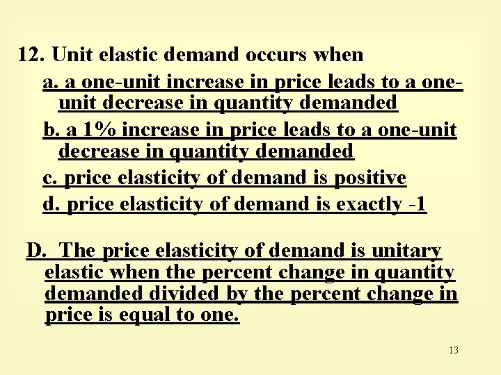 12. Unit elastic demand occurs when a. a one-unit increase in price leads to