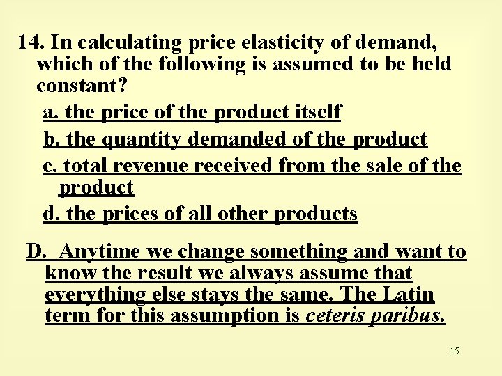 14. In calculating price elasticity of demand, which of the following is assumed to