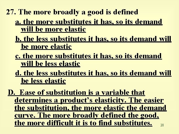 27. The more broadly a good is defined a. the more substitutes it has,